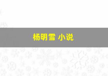 杨明雪 小说